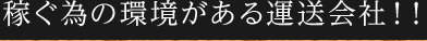 稼ぐ為の環境がある運送会社！！